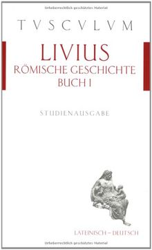 Römische Geschichte /Ab urbe condita I. Lat. /Dt.: Römische Geschichte. Buch 1. Lateinisch und deutsch: Buch 1