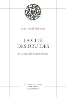 La cité des druides : bâtisseurs de l'ancienne Gaule