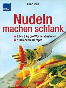 Nudeln machen schlank. 2-3 kg pro Woche abnehmen. 100 leckere Rezepte