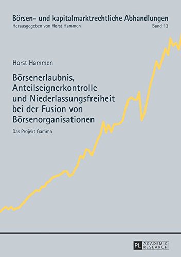 Börsenerlaubnis, Anteilseignerkontrolle und Niederlassungsfreiheit bei der Fusion von Börsenorganisationen: Das Projekt Gamma (Börsen- und kapitalmarktrechtliche Abhandlungen)