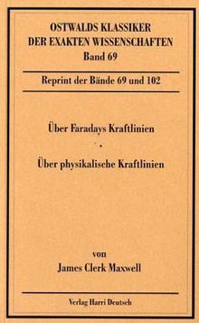 Über Faradays Kraftlinien /Über physikalische Kraftlinien: Zusammengefasster Reprint von Band 69 und Band 102