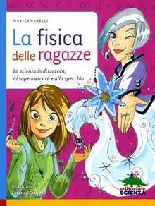 La fisica delle ragazze. La scienza in discoteca, al supermercato e allo specchio