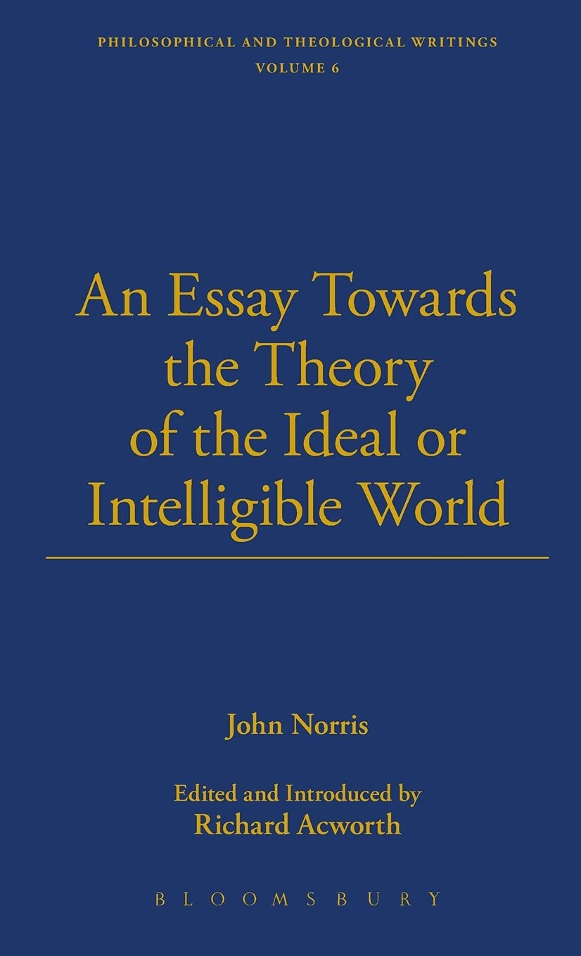 An Essay Towards the Theory of the Ideal or Intelligible World: Design'd for Two Parts (Thoemmes Press - Thoemmes Library of British Philosophers, Band 10)