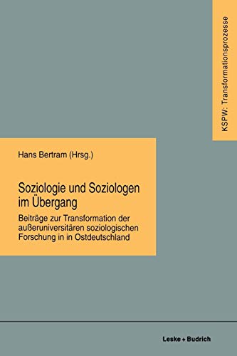 Soziologie und Soziologen im Übergang: Beiträge zur Transformation der außeruniversitären soziologischen Forschung in Ostdeutschland ... den neuen Bundesländern (KSPW), 23, Band 23)