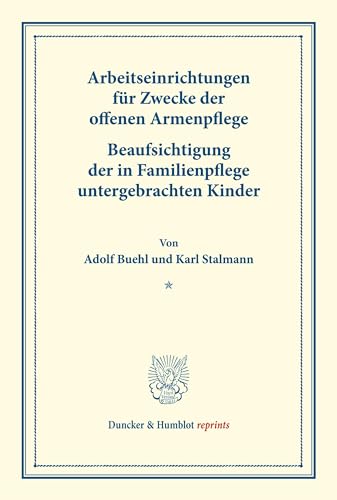 Arbeitseinrichtungen für Zwecke der offenen Armenpflege.: – Beaufsichtigung der in Familienpflege untergebrachten Kinder. Von Karl Stalmann. ... 43). (Duncker & Humblot reprints)