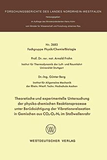 Theoretische und experimentelle Untersuchung der physiko-chemischen Reaktionsprozesse unter Berücksichtigung der Vibrationsrelaxation in Gemischen aus ... Landes Nordrhein-Westfalen, 2683, Band 2683)