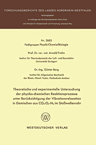 Theoretische und experimentelle Untersuchung der physiko-chemischen Reaktionsprozesse unter Berücksichtigung der Vibrationsrelaxation in Gemischen aus ... Landes Nordrhein-Westfalen, 2683, Band 2683)