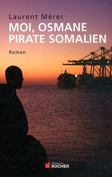 Moi, Osmane, pirate somalien. Pirates d'hier et d'aujourd'hui : petite histoire de la piraterie des origines à nos jours