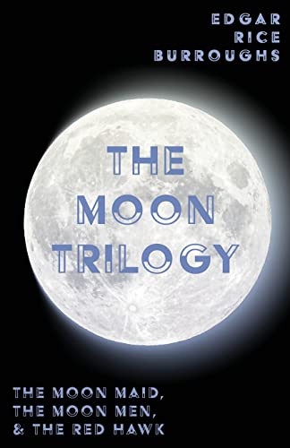 The Moon Trilogy - The Moon Maid, The Moon Men, & The Red Hawk;All Three Novels in One Volume (Edgar Rice Burroughs' Moon Trilogy)
