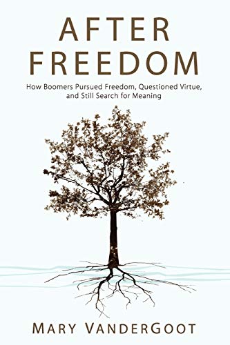 After Freedom: How Boomers Pursued Freedom, Questioned Virtue, and Still Search for Meaning
