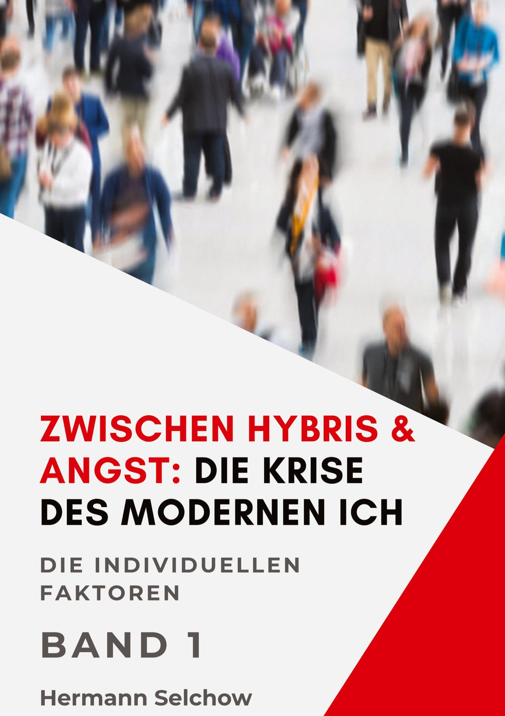 Zwischen Hybris & Angst: Die Krise des modernen Ich Band I: Die individuellen Faktoren