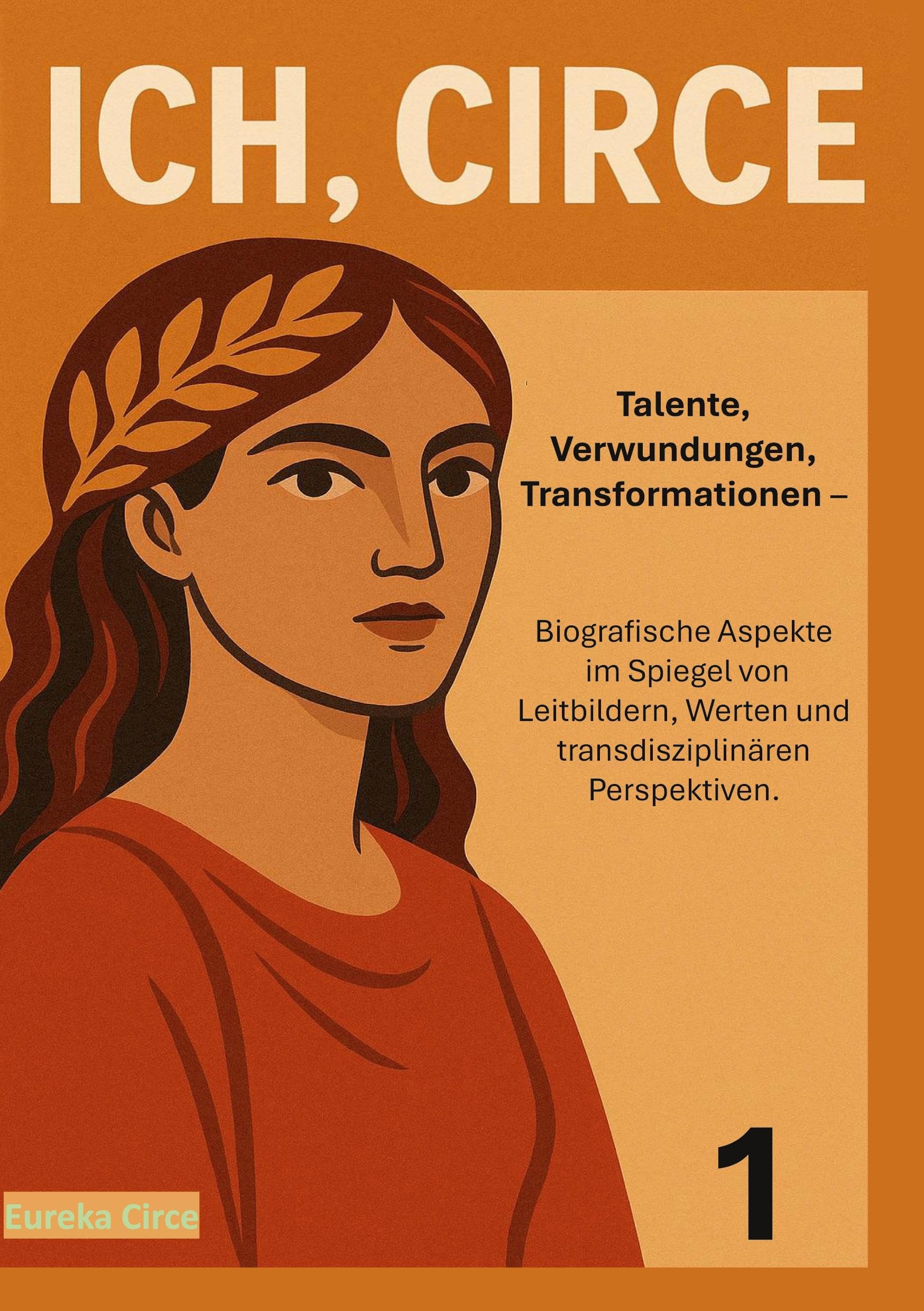 Ich, Circe | Theologischer Band 1: Talente, Verwundungen, Transformationen - Biografische Aspekte im Spiegel von Leitbildern, Werten und transdisziplinären Perspektiven.