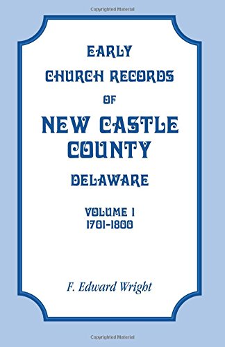 Early Church Records of New Castle County, Delaware, Volume 1: 1701-1800