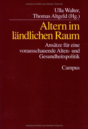 Altern im ländlichen Raum: Ansätze für eine vorausschauende Alten- und Gesundheitspolitik