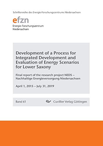 Development of a Process for Integrated Development and Evaluation of Energy Scenarios for Lower Saxony (Band 61): Final report of the research ... Niedersachsen (EFZN))