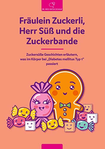 Fräulein Zuckerli, Herr Süß und die Zuckerbande: Zuckersüße Geschichten erläutern, was im Körper bei „Diabetes mellitus Typ 1“ passiert