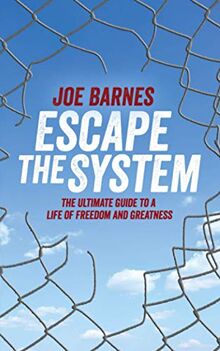 Escape The System: The Ultimate Guide to a life of Freedom and Greatness (Escape the System Series, Band 1)