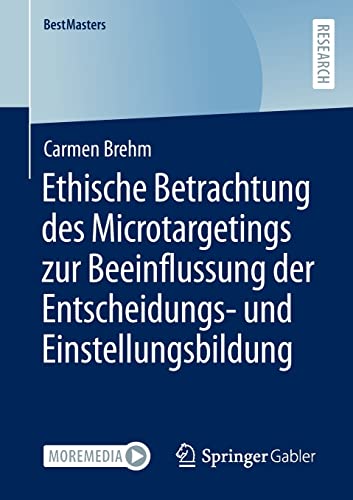 Ethische Betrachtung des Microtargetings zur Beeinflussung der Entscheidungs- und Einstellungsbildung (BestMasters)