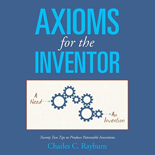 Axioms for the Inventor: Twenty Two Tips to Produce Patentable Inventions