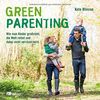 Green Parenting: Wie man Kinder groß zieht, die Welt rettet und dabei nicht verrückt wird
