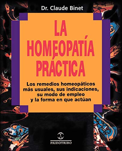 La Homeopatia Practica: Los Remedios Homeopaticos Mas Usuales, Sus Indicaciones, su Modo de Empleo y la Forma en Que Actuan (Coleccion Homeopatia)