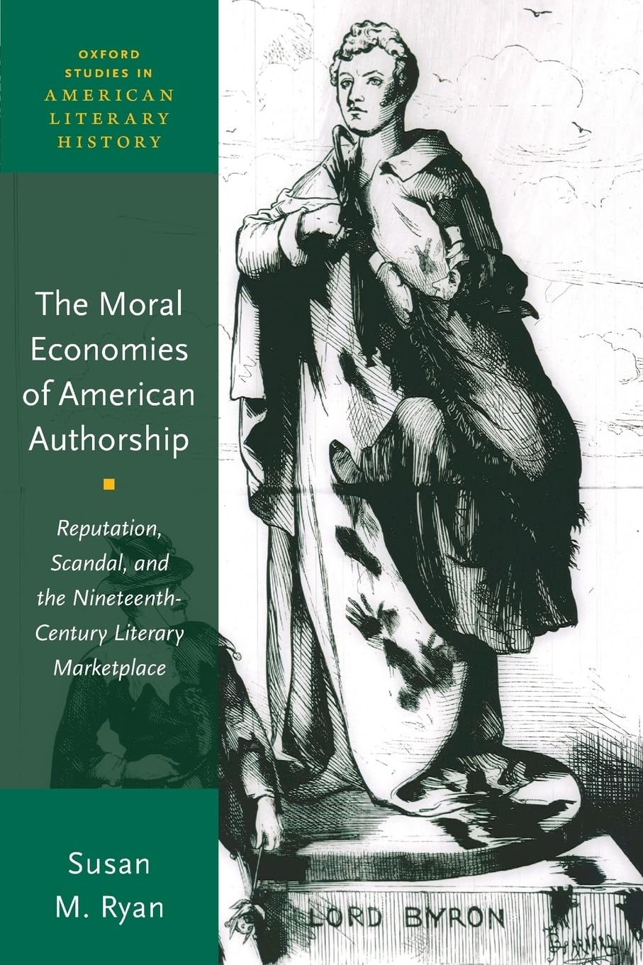 Moral Economies of American Authorship: Reputation, Scandal, and the Nineteenth-Century Literary Marketplace (Oxford Studies in American Literary History)