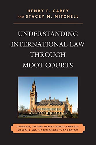 Understanding International Law through Moot Courts: Genocide, Torture, Habeas Corpus, Chemical Weapons, and the Responsibility to Protect