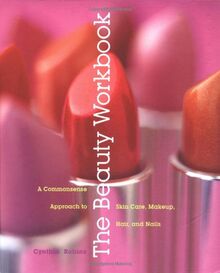 The Beauty Workbook: A Commonsense Approach to Skin Care, Makeup, Hair, and Nails