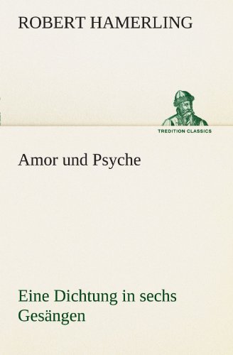 Amor und Psyche: Eine Dichtung in sechs Gesängen (TREDITION CLASSICS)
