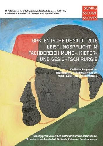 GPK-Entscheide 2010-2015: Leistungspflicht in der Mund-, Kiefer- und Gesichtschirurgie: Ein Nachschlagewerk zur Beurteilung der Leistungspflicht in der Mund-, Kiefer- und Gesichtschirurgie