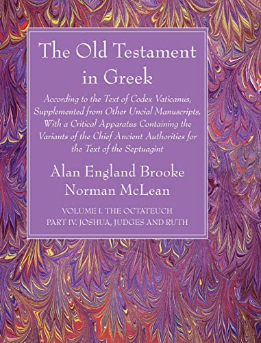 The Old Testament in Greek, Volume I The Octateuch, Part IV Joshua, Judges and Ruth: According to the Text of Codex Vaticanus, Supplemented from Other ... Authorities for the Text of the Septuagint