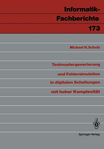 Testmustergenerierung und Fehlersimulation in digitalen Schaltungen mit hoher Komplexität (Informatik-Fachberichte, 173, Band 173)