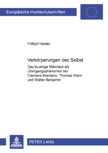 Verkörperungen des Selbst: Das bucklige Männlein als Übergangsphänomen bei Clemens Brentano, Thomas Mann und Walter Benjamin