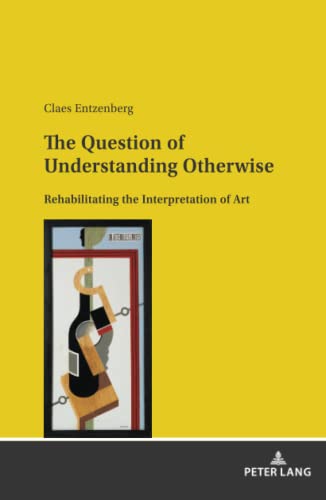 The Question of Understanding Otherwise: Rehabilitating the Interpretation of Art