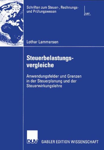 Steuerbelastungsvergleiche: Anwendungsfelder und Grenzen in der Steuerplanung und der Steuerwirkungslehre (Schriften zum Steuer-, Rechnungs- und Prüfungswesen)
