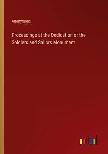 Proceedings at the Dedication of the Soldiers and Sailors Monument