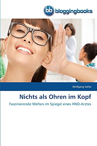 Nichts als Ohren im Kopf: Faszinierende Welten im Spiegel eines HNO-Arztes