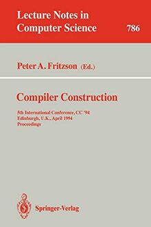 Compiler Construction: 5th International Conference, CC '94, Edinburgh, U.K., April 7 - 9, 1994. Proceedings (Lecture Notes in Computer Science, 786, Band 786)