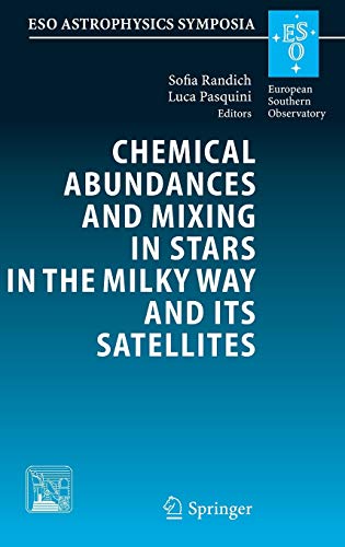 Chemical Abundances and Mixing in Stars in the Milky Way and its Satellites: Proceedings of the ESO-Arcetrie Workshop held in Castiglione della ... September, 2004 (ESO Astrophysics Symposia)