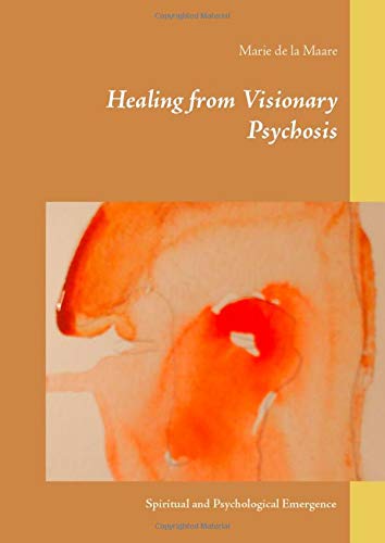Healing from Visionary Psychosis: Spiritual and Psychological Emergence