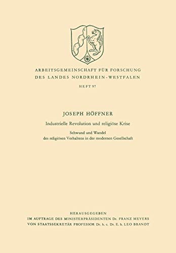 Industrielle Revolution und religiöse Krise: Schwund Und Wandel Des Religiösen Verhaltens In Der Modernen Gesellschaft (Arbeitsgemeinschaft Für . . . ... des Landes Nordrhein-Westfalen, 97, Band 97)