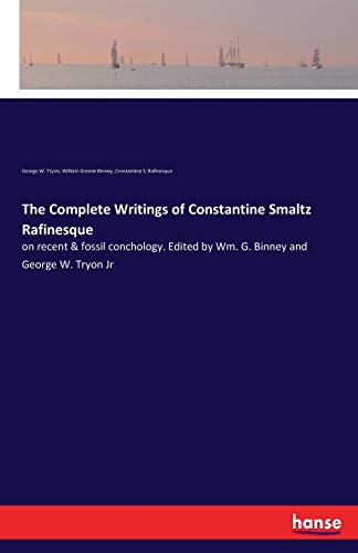 The Complete Writings of Constantine Smaltz Rafinesque: on recent & fossil conchology. Edited by Wm. G. Binney and George W. Tryon Jr