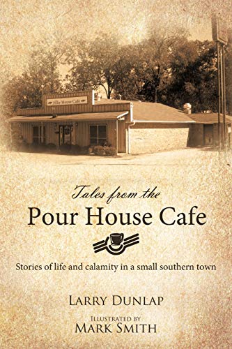 Tales from the Pour House Cafe: Stories of Life and Calamity in a Small Southern Town