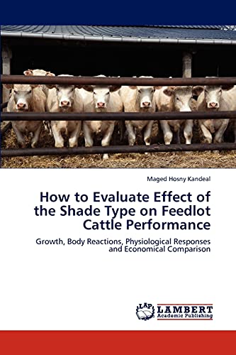 How to Evaluate Effect of the Shade Type on Feedlot Cattle Performance: Growth, Body Reactions, Physiological Responses and Economical Comparison