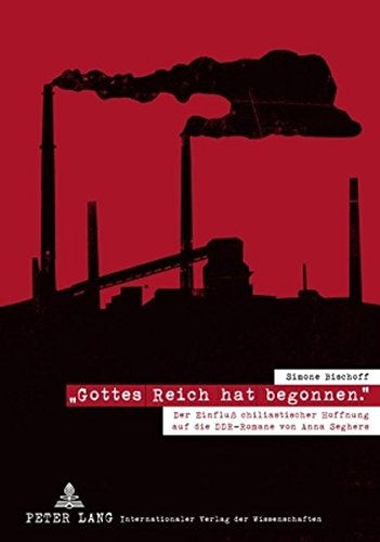 «Gottes Reich hat begonnen.»: Der Einfluß chiliastischer Hoffnung auf die DDR-Romane von Anna Seghers
