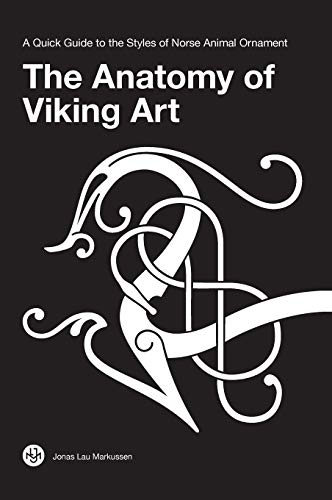 Markussen, Jonas Lau The Anatomy Of Viking Art, A Quick Guide To The Styles Of Norse Animal Ornament