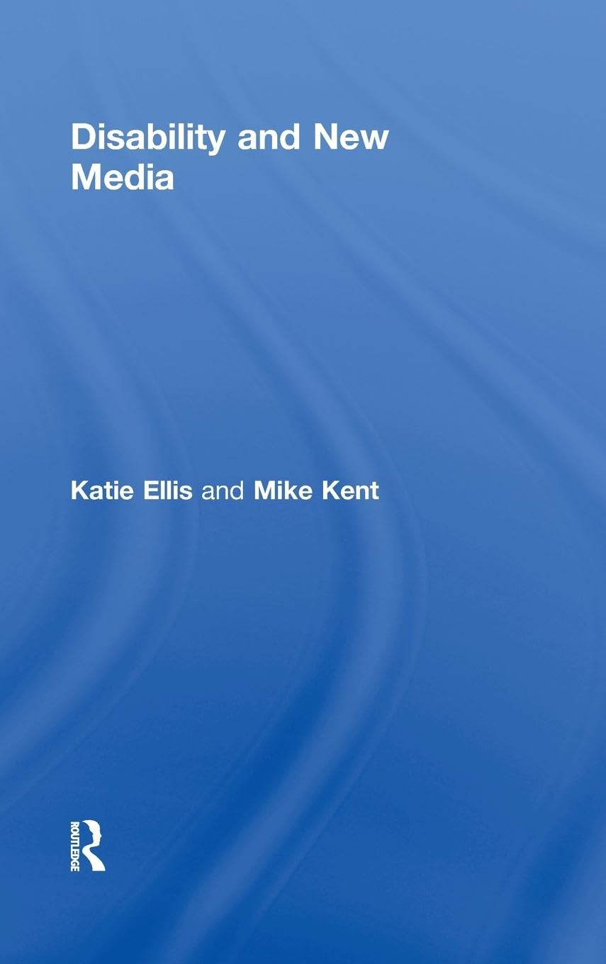 Disability and New Media (Routledge Studies in New Media and Cyberculture)
