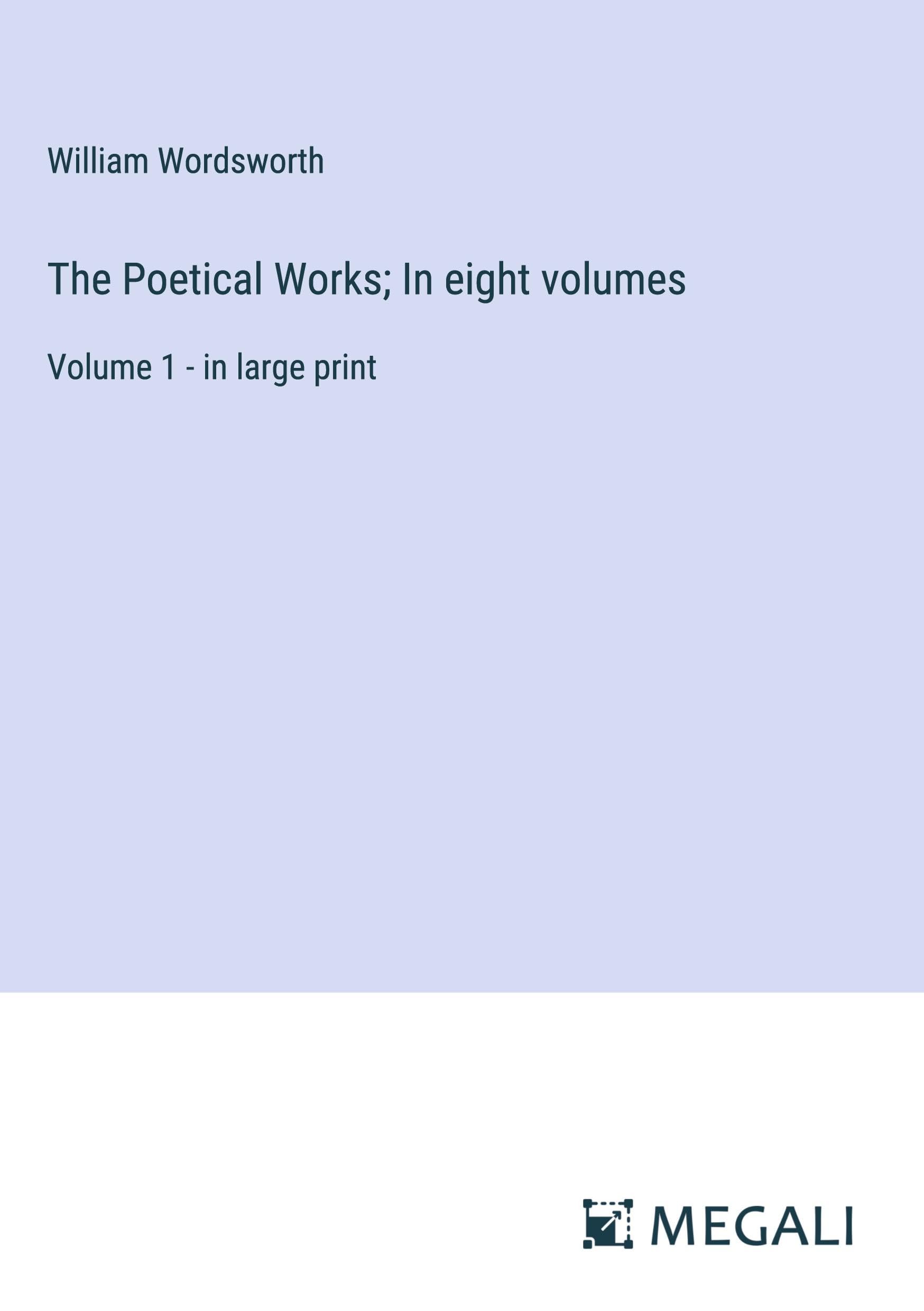 The Poetical Works; In eight volumes: Volume 1 - in large print