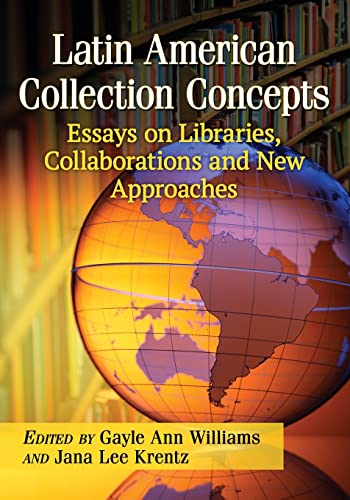 Latin American Collection Concepts: Essays on Libraries, Collaborations and New Approaches