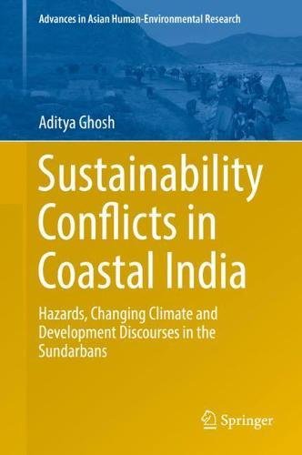 Sustainability Conflicts in Coastal India: Hazards, Changing Climate and Development Discourses in the Sundarbans (Advances in Asian Human-Environmental Research)